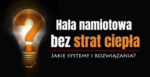 Hala namiotowa bez strat ciepła – które systemy i rozwiązania zapewnią optymalną temperaturę przez cały rok?